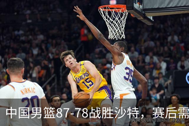 中国男篮87-78战胜沙特，赛后需反思的6大事实