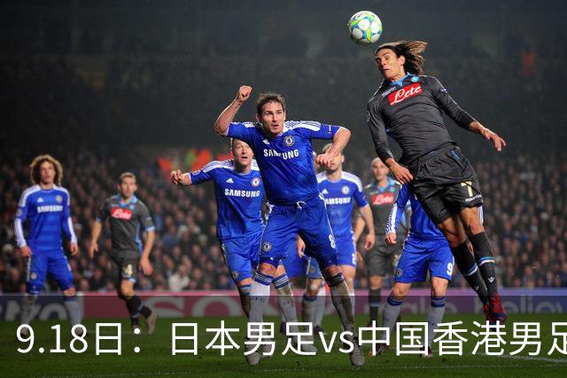 9.18日：日本男足vs中国香港男足日本派出了U21参加亚运会